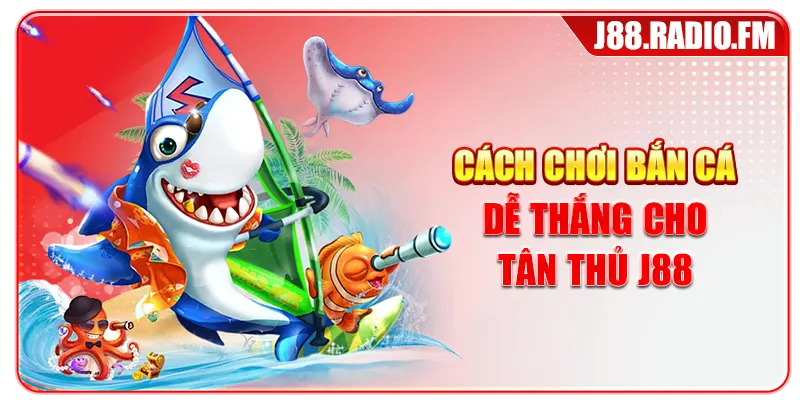 Cách chơi bắn cá dễ thắng cho tân thủ J88