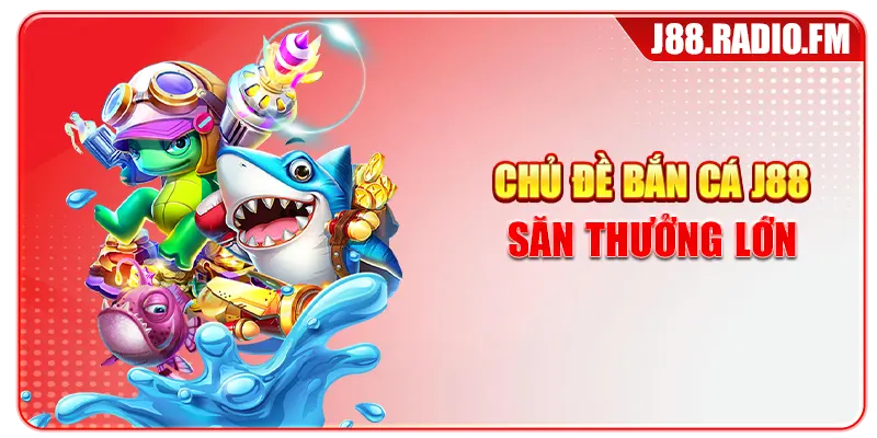 Chủ đề bắn cá J88 săn thưởng lớn