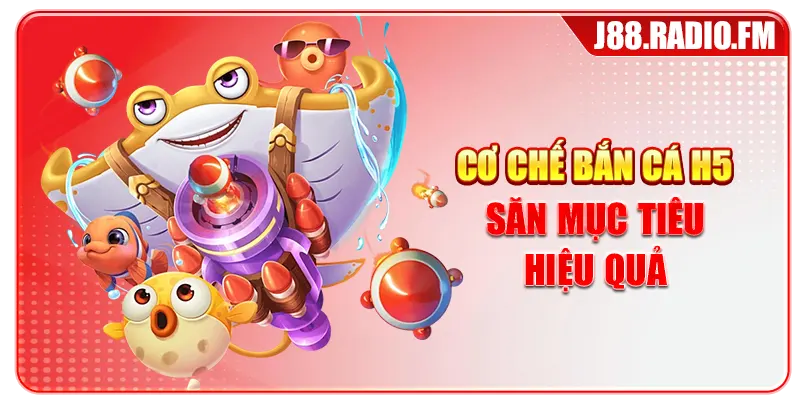 Cơ chế bắn cá H5 săn mục tiêu hiệu quả