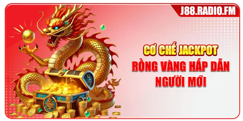 Cơ chế jackpot rồng vàng hấp dẫn người mới