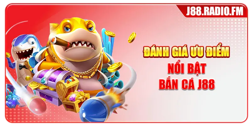 Đánh giá ưu điểm nổi bật bắn cá J88