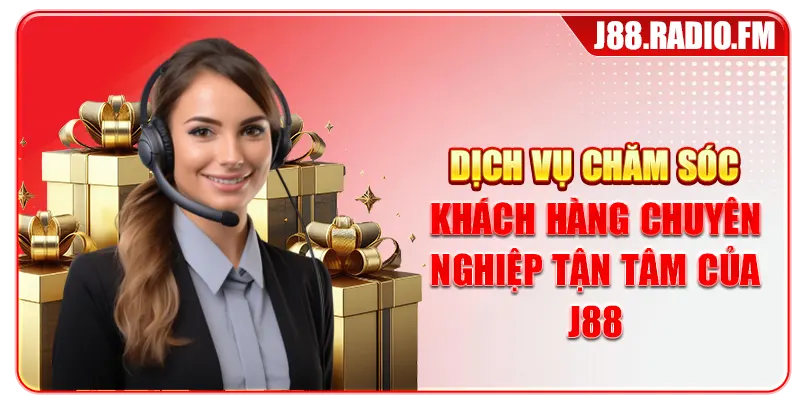 Dịch vụ chăm sóc khách hàng chuyên nghiệp tận tâm của J88