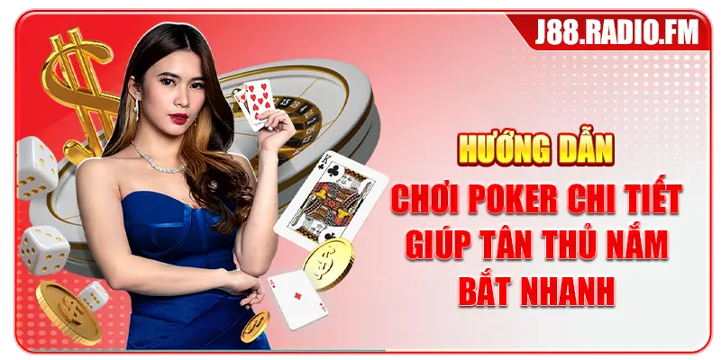 Hướng Dẫn Chơi Poker Chi Tiết Giúp Tân Thủ Nắm Bắt Nhanh