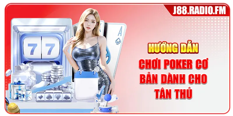 Hướng dẫn chơi poker cơ bản dành cho tân thủ