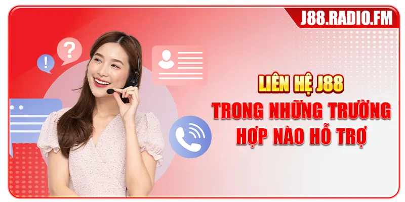 Liên hệ J88 trong những trường hợp nào hỗ trợ