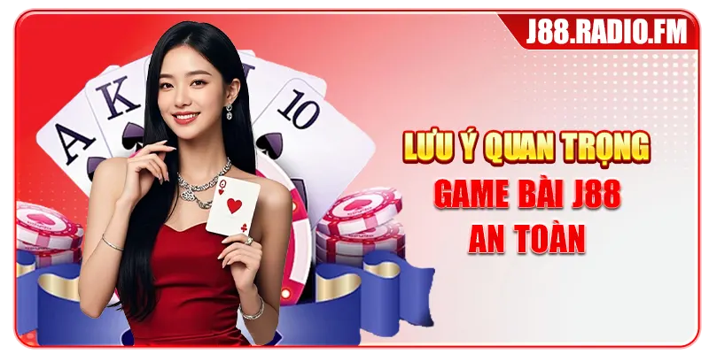 Lưu ý quan trọng game bài J88 an toàn