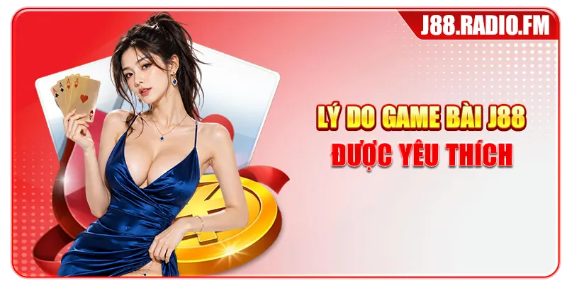 Lý do game bài J88 được yêu thích
