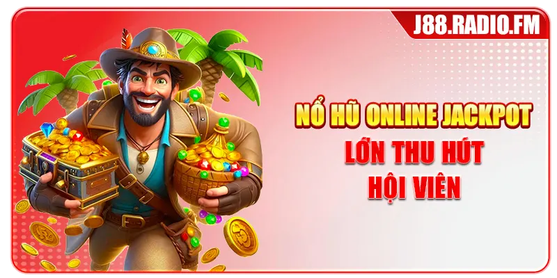 Nổ hũ online jackpot lớn thu hút hội viên