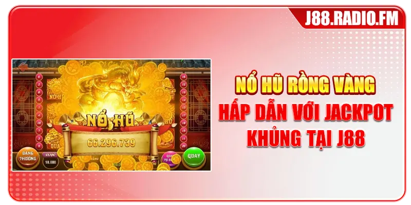 Nổ Hũ Rồng Vàng Hấp Dẫn Với Jackpot Khủng Tại J88