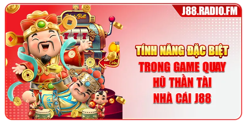 Tính năng đặc biệt trong game quay hũ Thần Tài nhà cái J88