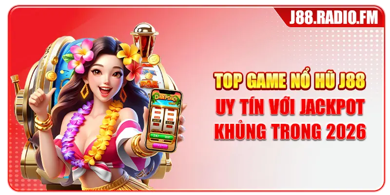 Top Game Nổ Hũ J88 Uy Tín Với Jackpot Khủng Trong 2026