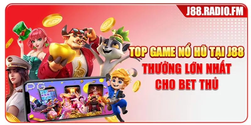 Top game nổ hũ tại J88 thưởng lớn nhất cho bet thủ