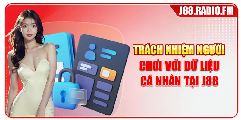 Trách nhiệm người chơi với dữ liệu cá nhân tại J88