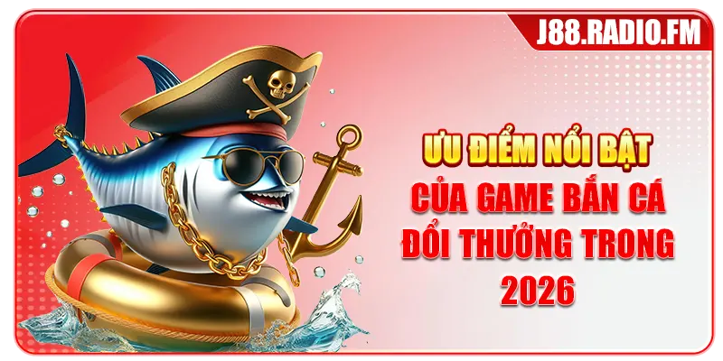 Ưu điểm nổi bật của game bắn cá đổi thưởng trong 2026
