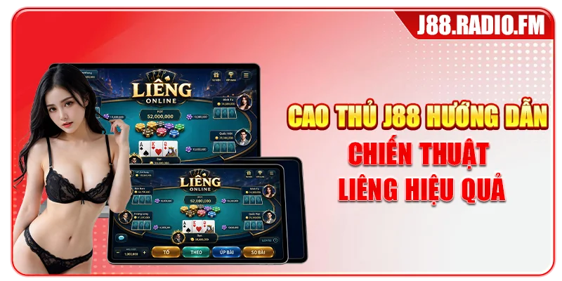 Cao thủ J88 hướng dẫn chiến thuật Liêng hiệu quả