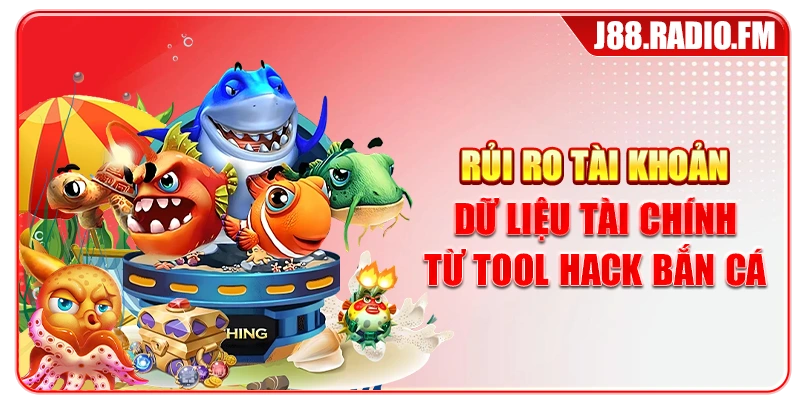 Rủi ro tài khoản dữ liệu tài chính từ tool hack bắn cá