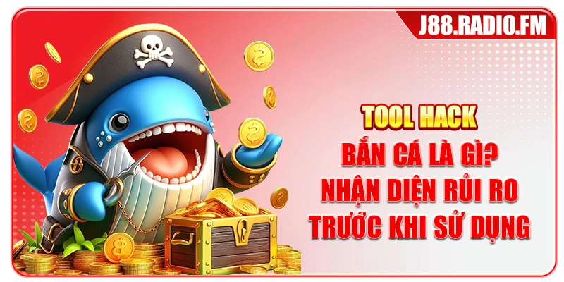 Tool Hack Bắn Cá Là Gì? Nhận Diện Rủi Ro Trước Khi Sử Dụng
